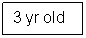 Text Box: 3 yr old