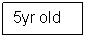 Text Box: 5yr old